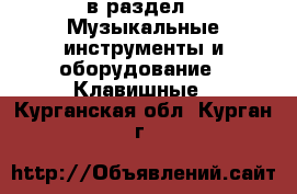  в раздел : Музыкальные инструменты и оборудование » Клавишные . Курганская обл.,Курган г.